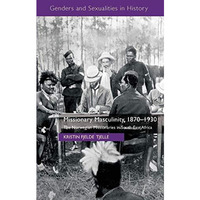 Missionary Masculinity, 1870-1930: The Norwegian Missionaries in South-East Afri [Hardcover]