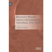 Missionary Women, Leprosy and Indigenous Australians, 19361986 [Hardcover]