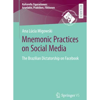 Mnemonic Practices on Social Media: The Brazilian Dictatorship on Facebook [Paperback]