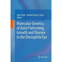 Molecular Genetics of Axial Patterning, Growth and Disease in the Drosophila Eye [Paperback]