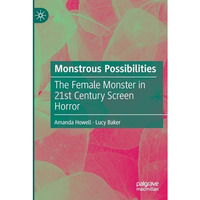 Monstrous Possibilities: The Female Monster in 21st Century Screen Horror [Paperback]