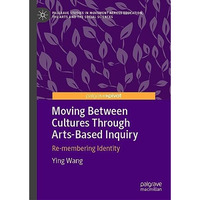 Moving Between Cultures Through Arts-Based Inquiry: Re-membering Identity [Hardcover]