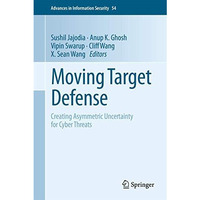 Moving Target Defense: Creating Asymmetric Uncertainty for Cyber Threats [Paperback]