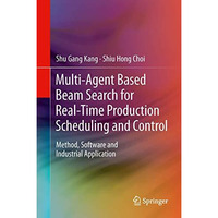 Multi-Agent Based Beam Search for Real-Time Production Scheduling and Control: M [Hardcover]