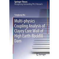 Multi-physics Coupling Analysis of Clayey Core Wall of High Earth-Rockfill Dam [Hardcover]