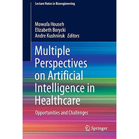 Multiple Perspectives on Artificial Intelligence in Healthcare: Opportunities an [Hardcover]