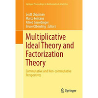 Multiplicative Ideal Theory and Factorization Theory: Commutative and Non-commut [Hardcover]