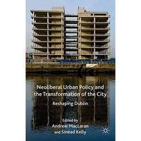 Neoliberal Urban Policy and the Transformation of the City: Reshaping Dublin [Hardcover]