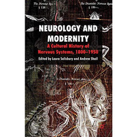 Neurology and Modernity: A Cultural History of Nervous Systems, 18001950 [Hardcover]