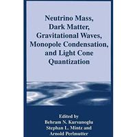 Neutrino Mass, Dark Matter, Gravitational Waves, Monopole Condensation, and Ligh [Paperback]