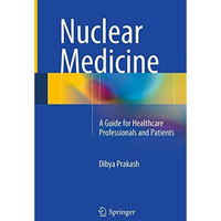 Nuclear Medicine: A Guide for Healthcare Professionals and Patients [Paperback]