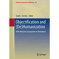 Objectification and (De)Humanization: 60th Nebraska Symposium on Motivation [Hardcover]