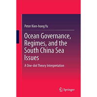 Ocean Governance, Regimes, and the South China Sea Issues: A One-dot Theory Inte [Hardcover]