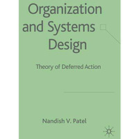 Organization and Systems Design: Theory of Deferred Action [Hardcover]