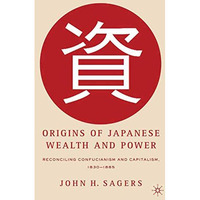 Origins of Japanese Wealth and Power: Reconciling Confucianism and Capitalism, 1 [Paperback]