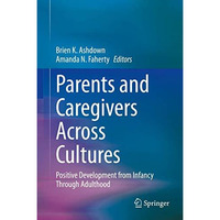 Parents and Caregivers Across Cultures: Positive Development from Infancy Throug [Hardcover]