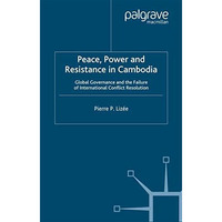 Peace, Power and Resistance in Cambodia: Global Governance and the Failure of In [Paperback]