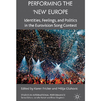 Performing the 'New' Europe: Identities, Feelings and Politics in the Eurovision [Hardcover]