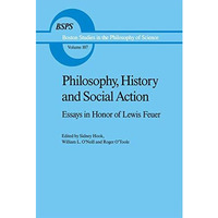 Philosophy, History and Social Action: Essays in Honor of Lewis Feuer with an au [Hardcover]