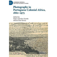 Photography in Portuguese Colonial Africa, 18601975 [Hardcover]