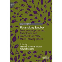 Placemaking Sandbox: Emergent Approaches, Techniques and Practices to Create Mor [Hardcover]