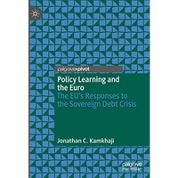 Policy Learning and the Euro: The EUs Responses to the Sovereign Debt Crisis [Hardcover]