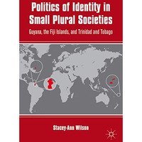 Politics of Identity in Small Plural Societies: Guyana, the Fiji Islands, and Tr [Hardcover]