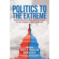 Politics to the Extreme: American Political Institutions in the Twenty-First Cen [Paperback]