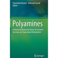 Polyamines: A Universal Molecular Nexus for Growth, Survival, and Specialized Me [Hardcover]