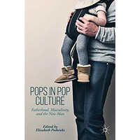 Pops in Pop Culture: Fatherhood, Masculinity, and the New Man [Hardcover]