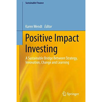 Positive Impact Investing: A Sustainable Bridge Between Strategy, Innovation, Ch [Hardcover]