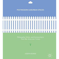 Postmodern Suburban Spaces: Philosophy, Ethics, and Community in Post-War Americ [Hardcover]