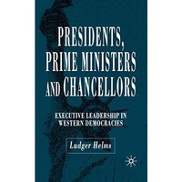 Presidents, Prime Ministers and Chancellors: Executive Leadership in Western Dem [Paperback]