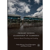 Primary School Leadership in Cambodia: Context-Bound Teaching and Leading [Paperback]