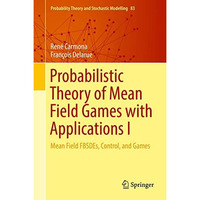 Probabilistic Theory of Mean Field Games with Applications I: Mean Field FBSDEs, [Hardcover]