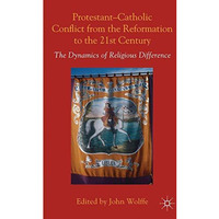 Protestant-Catholic Conflict from the Reformation to the 21st Century: The Dynam [Hardcover]