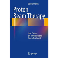 Proton Beam Therapy: How Protons are Revolutionizing Cancer Treatment [Hardcover]