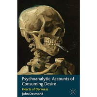 Psychoanalytic Accounts of Consuming Desire: Hearts of Darkness [Hardcover]