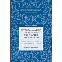 Psychoanalyzing the Left and Right after Donald Trump: Conservatism, Liberalism, [Paperback]