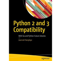 Python 2 and 3 Compatibility: With Six and Python-Future Libraries [Paperback]