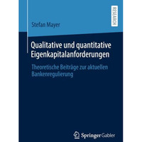 Qualitative und quantitative Eigenkapitalanforderungen: Theoretische Beitr?ge zu [Paperback]