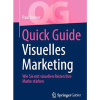 Quick Guide Visuelles Marketing: Wie Sie mit visuellen Reizen Ihre Marke st?rken [Paperback]