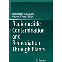 Radionuclide Contamination and Remediation Through Plants [Paperback]