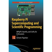 Raspberry Pi Supercomputing and Scientific Programming: MPI4PY, NumPy, and SciPy [Paperback]