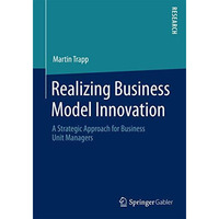 Realizing Business Model Innovation: A Strategic Approach for Business Unit Mana [Paperback]