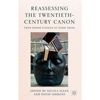 Reassessing the Twentieth-Century Canon: From Joseph Conrad to Zadie Smith [Hardcover]