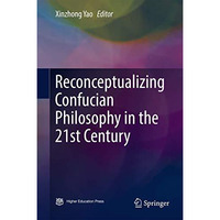 Reconceptualizing Confucian Philosophy in the 21st Century [Hardcover]