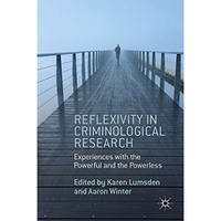 Reflexivity in Criminological Research: Experiences with the Powerful and the Po [Hardcover]