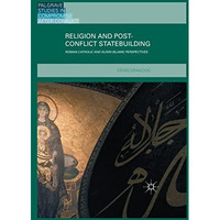 Religion and Post-Conflict Statebuilding: Roman Catholic and Sunni Islamic Persp [Paperback]