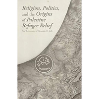 Religion, Politics, and the Origins of Palestine Refugee Relief [Hardcover]